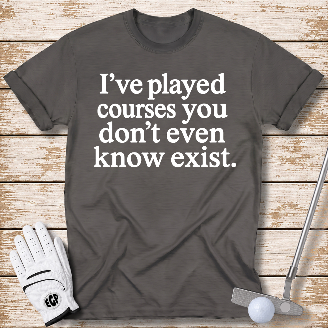I've played courses you don't even know exist funny golf shirt dark heather color