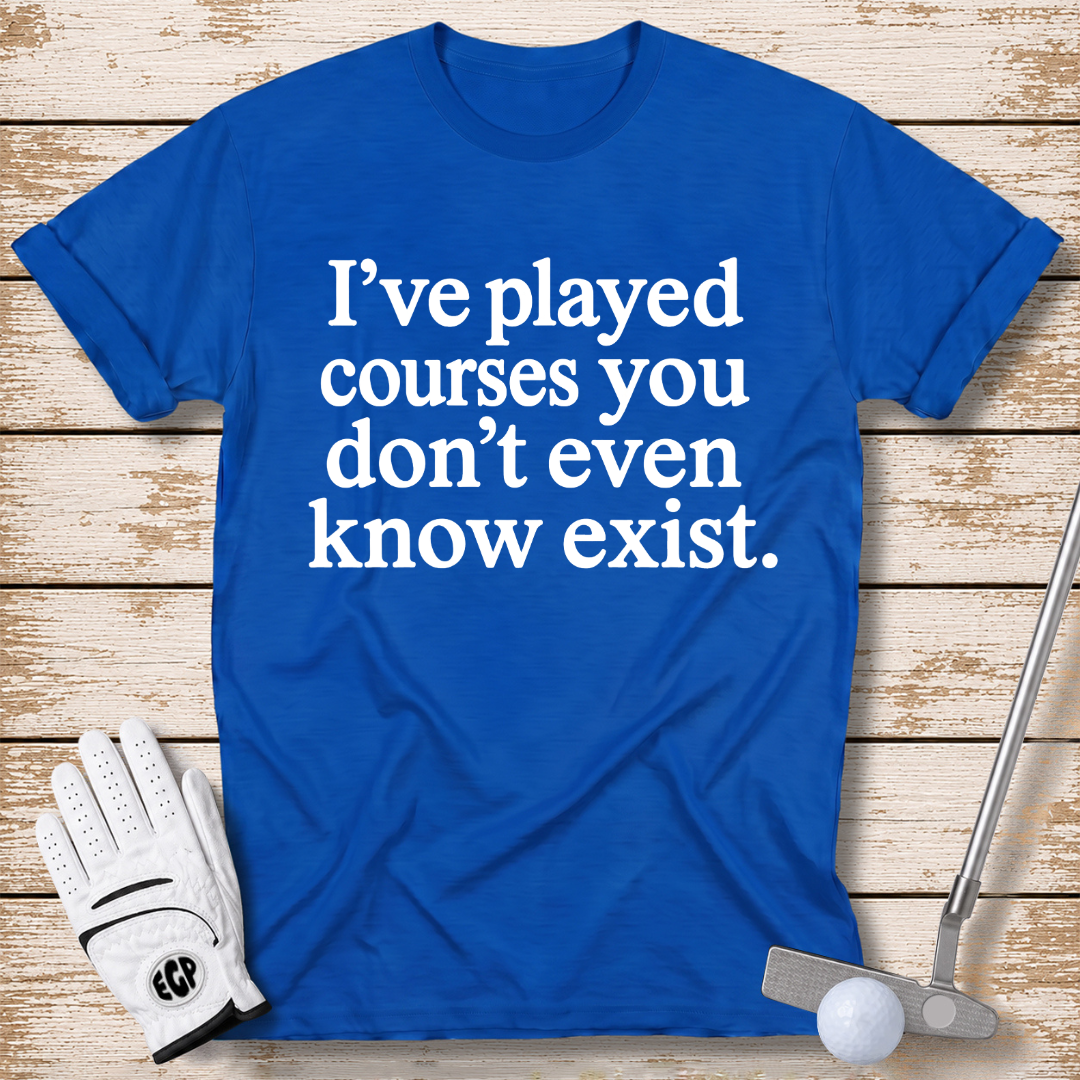 I've played courses you don't even know exist funny golf shirt color royal blue