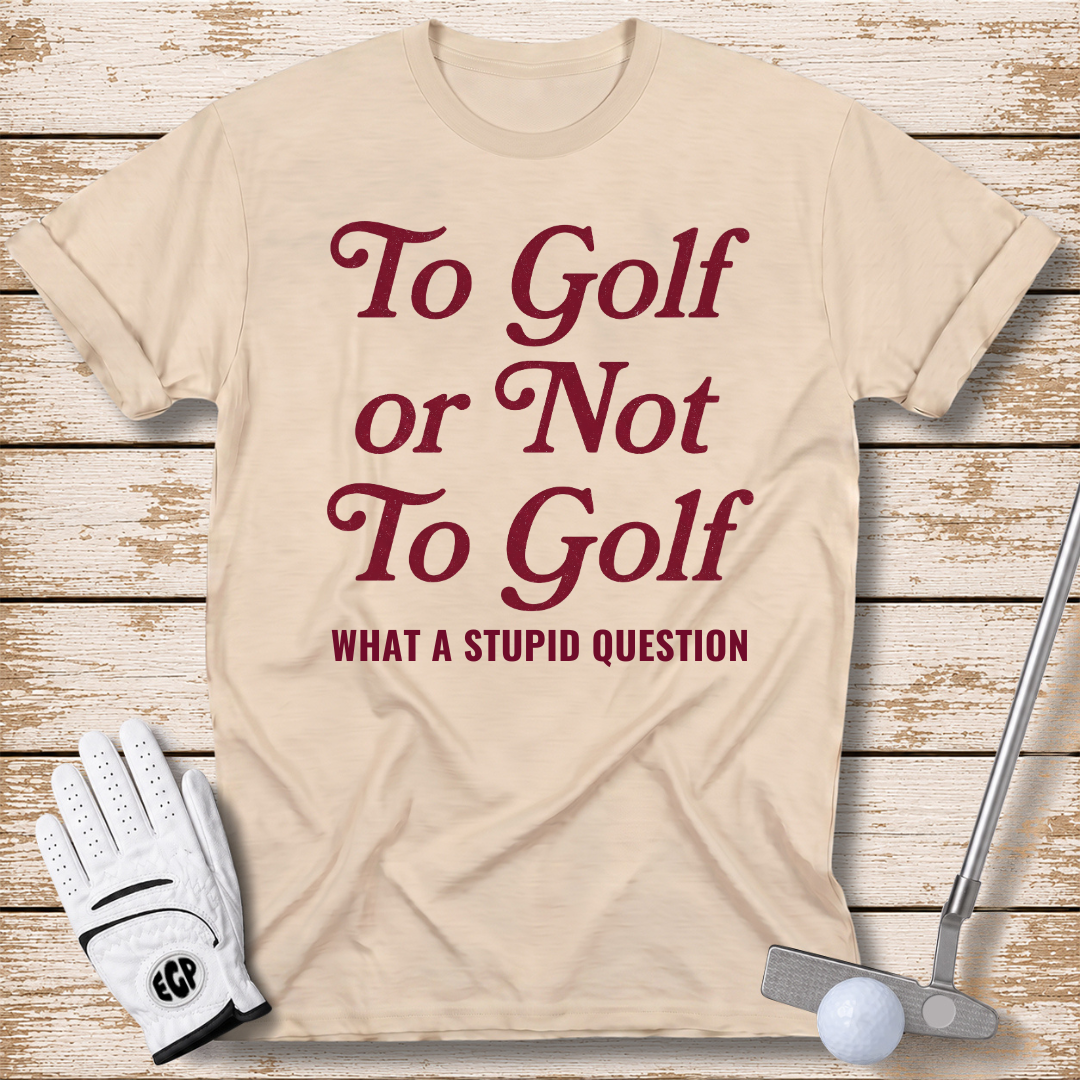to-golf-or-not-to-golf-what-a-stupid-question-funny-golf-t-shirt-for-women-sand-color-elite-golf-pros
