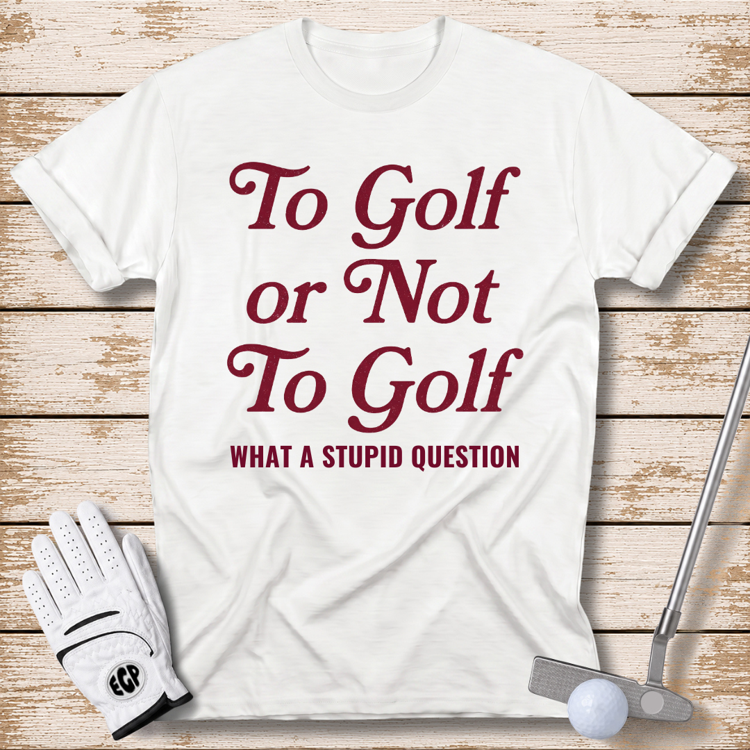 to-golf-or-not-to-golf-what-a-stupid-question-funny-golf-t-shirt-for-women-white-color-elite-golf-pros