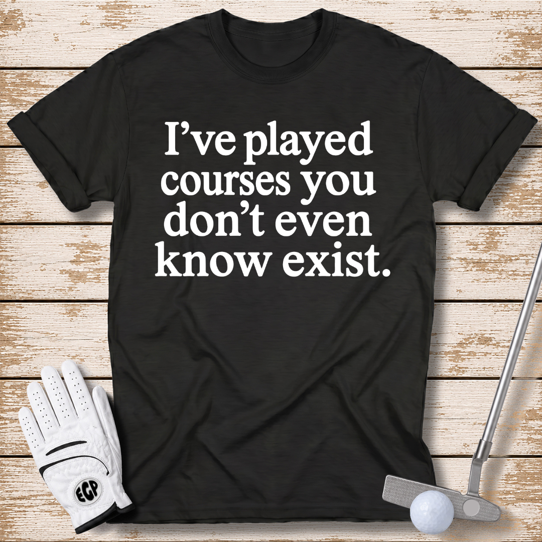 I've played courses you don't even know exist funny golf shirt black color