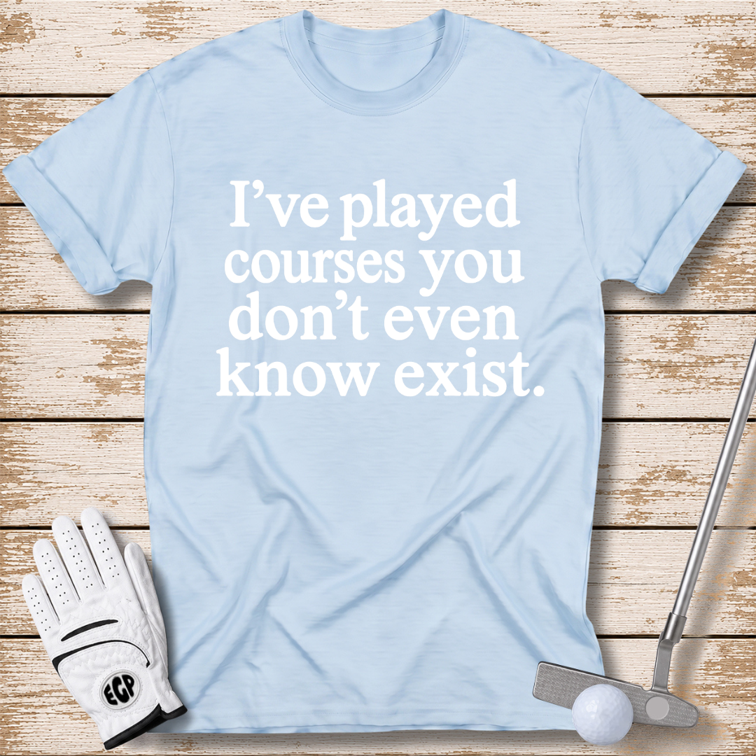 I've played courses you don't even know exist funny golf shirt light blue color