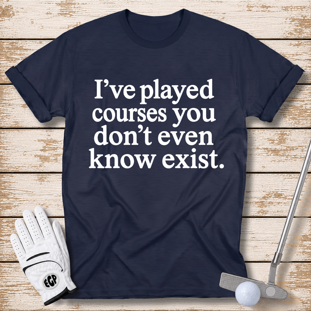 I've played courses you don't even know exist funny golf shirt navy color